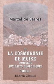 Cover of: De la cosmogonie de Moïse comparée aux faits géologiques: Par Marcel de Serres. Tome 1