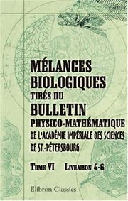 Cover of: Mélanges biologiques tirés du Bulletin physico-mathématique de l\'Académie impériale des sciences de St.-Pétersbourg: Tome 6. Livraisons 4 - 6