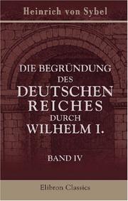 Cover of: Die Begründung des deutschen Reiches durch Wilhelm I by Heinrich von Sybel