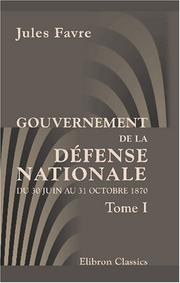 Cover of: Gouvernement de la défense nationale du 30 juin au 31 octobre 1870: Tome 1