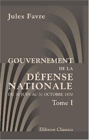 Cover of: Gouvernement de la défense nationale du 30 juin au 31 octobre 1870 by Jules Favre