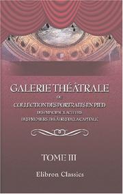 Cover of: Galerie théâtrale ou collection des portraits en pied des principaux acteurs des premiers théâtres de la capitale: Gravés par les plus célébres artistes. Tome 3