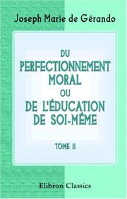 Cover of: Du perfectionnement moral, ou De l\'éducation de soi-mème by Joseph-Marie baron de Gérando