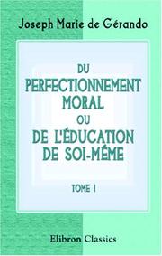 Cover of: Du perfectionnement moral, ou De l\'éducation de soi-mème by Joseph-Marie baron de Gérando