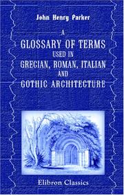 Cover of: A Glossary of Terms Used in Grecian, Roman, Italian, and Gothic Architecture by John Henry Parker, John Henry Parker