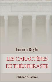Cover of: Les caractères de Théophraste: Traduits du grec avec les caractères ou les murs de ce siècle