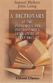 A Dictionary of the Anonymous and Pseudonymous Literature of Great Britain by Samuel Halkett, John Laing