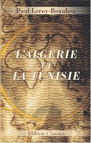 Cover of: L\'Algérie et la Tunisie by Paul Leroy-Beaulieu