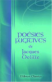 Cover of: Poésies fugitives de Jacques Delille: Nouvelle édition considérablement augmentée, et précédée d\'une Notice historique sur l\'Auteur. (uvres de Jacques Delille)