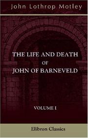 Cover of: The Life and Death of John of Barneveld, Advocate of Holland; with a View of the Primary Causes and Movements of the Thirty Years\' War by John Lothrop Motley
