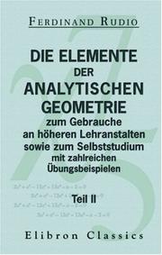 Cover of: Die Elemente der analytischen Geometrie zum Gebrauche an höheren Lehranstalten sowie zum Selbststudium mit zahlreichen Übungsbeispielen by Ferdinand Rudio