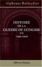 Cover of: Histoire de la guerre de Hongrie en 1848-1849 by Balleydier, Alphonse