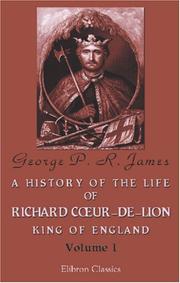 Cover of: A History of the Life of Richard Coeur-de-Lion, King of England by G. P. R. James