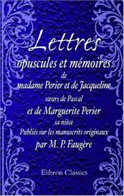 Cover of: Lettres, opuscules et mémoires de madame Perier et de Jacqueline, surs de Pascal, et de Marguerite Perier, sa nièce: Publiés sur les manuscrits originaux par M. P. Faugère