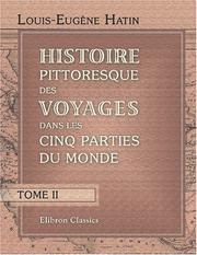 Cover of: Histoire pittoresque des voyages dans les cinq parties du monde: Recueil des récites curieux, des scènes variées, des découvertes scientifiques, des moeurs ... qui offrent un intérêt universel. Tome 2