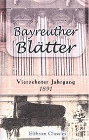 Cover of: Bayreuther Blätter: Monatschrift, unter der Redaktion von Hans von Wolzogen herausgegeben vom Allgemeinen Richard Wagner-Verein. Jahrgang 14. 1891