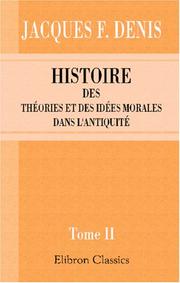 Cover of: Histoire des théories et des idées morales dans l\'antiquité by Jacques François Denis