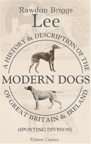 Cover of: A History and Description of the Modern Dogs of Great Britain and Ireland by Rawdon Briggs Lee
