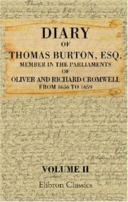 Cover of: Diary of Thomas Burton, Esq. Member in the Parliaments of Oliver and Richard Cromwell, from 1656 to 1659: Now First Published from the Original Autograph Manuscript. Volume 2