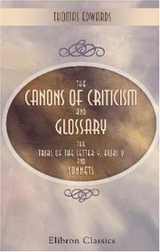 Cover of: The Canons of Criticism, and Glossary, being a Supplement to Mr. Warburton\'s Edition of Shakespear; The Trial of the Letter Y, alias Y, and Sonnets: Collected ... work, and proper to be bound up with it