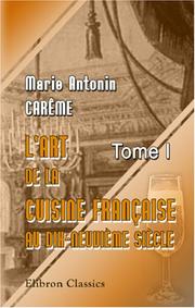 Cover of: L\'art de la cuisine française aux dix-neuvième siècle: Traité élémentaire et pratique... Tome 1