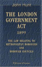 Cover of: The London Government Act, 1899. The Law Relating to Metropolitan Boroughs and Borough Councils