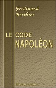 Cover of: Le code Napoléon: Code civil de l\'Empire français. Mis à la portée des sourds-muets, de leurs familles et des parlants en rapport journalier avec eux
