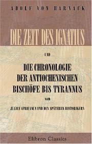 Cover of: Die Zeit des Ignatius und die Chronologie der antiochenischen Bischöfe bis Tyrannus nach Julius Africanus und den späteren Historikern: Nebst einer Untersuchung ... der Passio S. Polycarpi im Abendlande