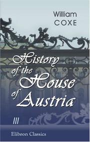 Cover of: History of the House of Austria: From the Foundation of the Monarchy by Rhodolph of Hapsburgh, to the Death of Leopold the Second: 1218 to 1792. Volume 3