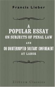 Cover of: A Popular Essay on Subjects of Penal Law, and on Uninterrupted Solitary Confinement at Labor: As contradistinguished to solitary confinement at night and joint labor by day, in a letter to John Bacon