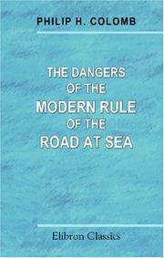 Cover of: The Dangers of the Modern Rule of the Road at Sea: And the manoeuvring powers of ships as affecting collision