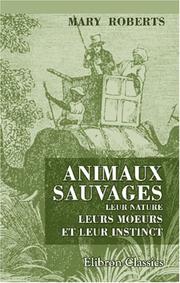 Cover of: Animaux sauvages, leur nature, leurs moeurs et leur instinct by Mary Roberts