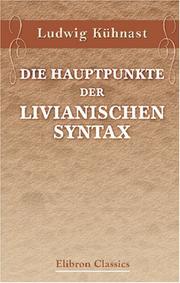 Cover of: Die Hauptpunkte der Livianischen Syntax: Für das Bedürfniss der Schule entworfen von Dr. Ludwig Kühnast