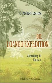 Cover of: Die Loango-Expedition, ausgesandt von der Deutschen Gesellschaft zur Erforschung Aequatorial-Afrikas. 1873-1876: Abtheilung III. Hälfte 2