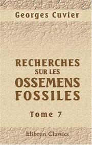 Cover of: Recherches sur les ossemens fossiles, où l'on rétablit les caractères de plusieurs animaux dont les révolutions du globe ont détruit les espèces by Baron Georges Cuvier