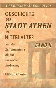 Cover of: Geschichte der Stadt Athen im Mittelalter: Von der Zeit Justinian\'s bis zur türkischen Eroberung. Band II