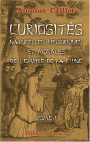 Cover of: Curiosités naturelles, historiques et morales de l\'Empire de la Chine, ou choix des traits les plus intéressants de l\'histoire de ce pays, et des relations ... visité: À l\'usage de la jeunesse. Tome 1