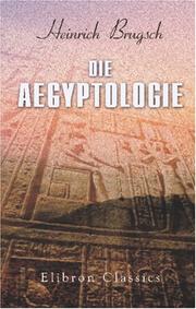 Cover of: Die Ägyptologie: Abriss der Entzifferungen und Forschungen auf dem Gebiete der ägyptischen Schrift, Sprache und Altertumskunde
