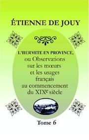 Cover of: L\'hermite en province: Ou Observations sur les meurs et les usages français au commencement du XIX-e siècle. Tome 6