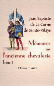 Cover of: Mémoires sur l\'ancienne chevalerie by Jean Baptiste de La Curne de Sainte-Palaye, Jean Baptiste de La Curne de Sainte-Palaye