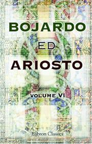 Cover of: Bojardo ed Ariosto. Orlando Innamorato di Bojardo. Orlando Furioso di Ariosto. With an essay on the romantic narrative poetry of the Italians, memoirs, ... Orlando Furioso, Cantos I to VIII, and notes