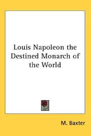 Cover of: Louis Napoleon the Destined Monarch of the World by M. Baxter