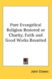 Cover of: Pure Evangelical Religion Restored or Charity, Faith and Good Works Reunited by John Clowes