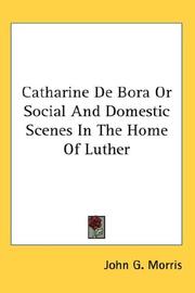 Cover of: Catharine De Bora Or Social And Domestic Scenes In The Home Of Luther by John G. Morris, John G. Morris