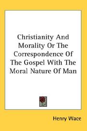Cover of: Christianity And Morality Or The Correspondence Of The Gospel With The Moral Nature Of Man by Henry Wace