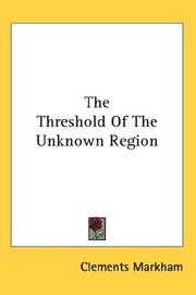 Cover of: The Threshold Of The Unknown Region by Sir Clements R. Markham