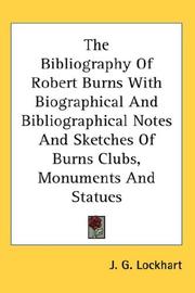 Cover of: The Bibliography Of Robert Burns With Biographical And Bibliographical Notes And Sketches Of Burns Clubs, Monuments And Statues