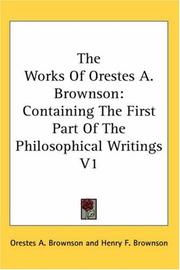 Cover of: The Works Of Orestes A. Brownson: Containing The First Part Of The Philosophical Writings V1
