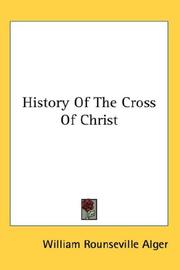 Cover of: History Of The Cross Of Christ by William Rounseville Alger