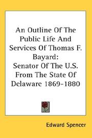 Cover of: An Outline Of The Public Life And Services Of Thomas F. Bayard | Edward Spencer